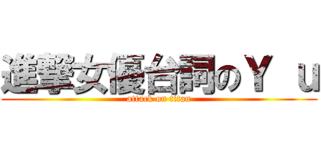 進撃女優台詞のＹ ｕ (attack on titan)