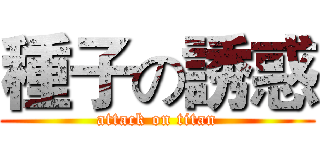 種子の誘惑 (attack on titan)