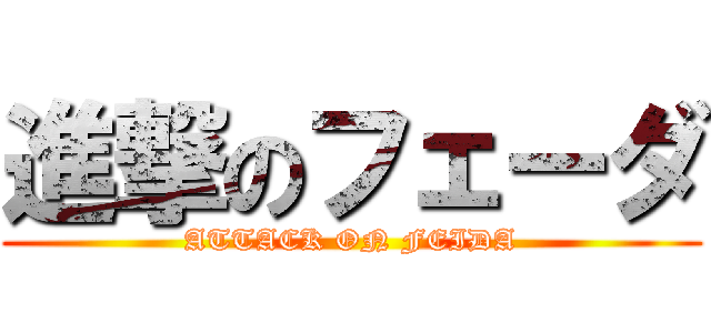 進撃のフェーダ (ATTACK ON FEIDA)