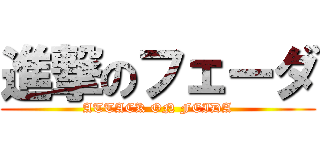 進撃のフェーダ (ATTACK ON FEIDA)