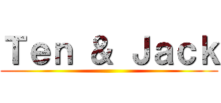 Ｔｅｎ ＆ Ｊａｃｋ ()