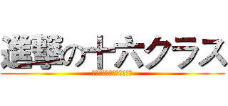 進撃の十六クラス (我和我的小伙伴们都惊呆了)