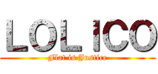 ＬＯＬＩＣＯ (Flat is Justice)