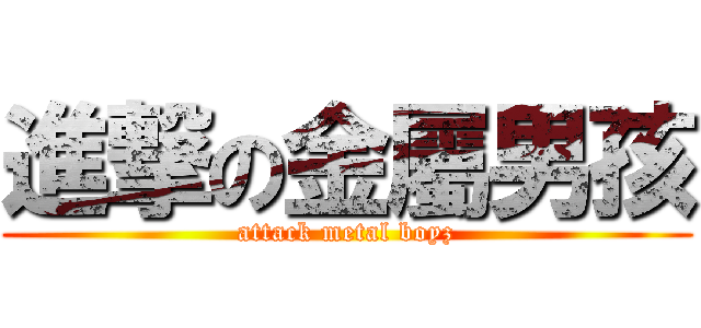 進撃の金屬男孩 (attack metal boyz)