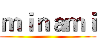 ｍｉｎａｍｉ ()