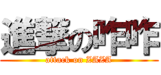 進撃の咋咋 (attack on ZAZA)