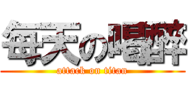 每天の喝醉 (attack on titan)