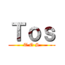 Ｔｏｓ (T O S)