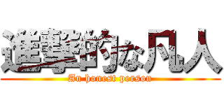 進撃的な凡人 (An honest person)