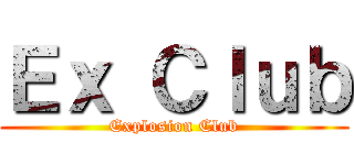 Ｅｘ Ｃｌｕｂ (Explosion Club)