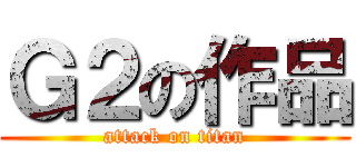Ｇ２の作品 (attack on titan)