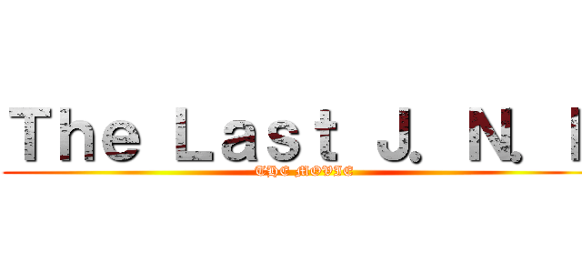 Ｔｈｅ Ｌａｓｔ Ｊ．Ｎ．Ｄ (THE MOVIE)