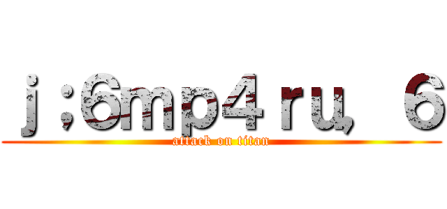 ｊ；６ｍｐ４ｒｕ，６ (attack on titan)