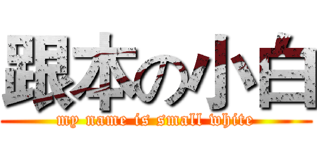 跟本の小白 (my name is small white)