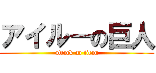 アイルーの巨人 (attack on titan)