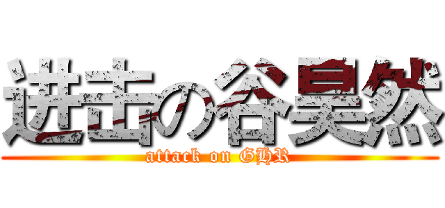 进击の谷昊然 (attack on GHR)