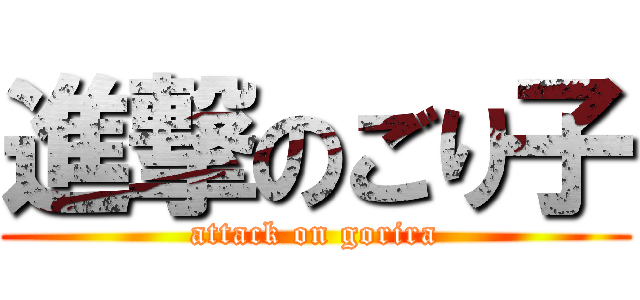 進撃のごり子 (attack on gorira)