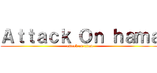 Ａｔｔａｃｋ Ｏｎ ｈａｍａ (attack on titan)