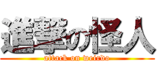進撃の怪人 (attack on weirdo)