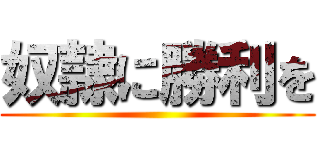 奴隷に勝利を ()