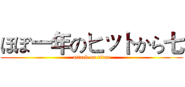ほぼ一年のヒットから七 (attack on titan)