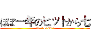 ほぼ一年のヒットから七 (attack on titan)