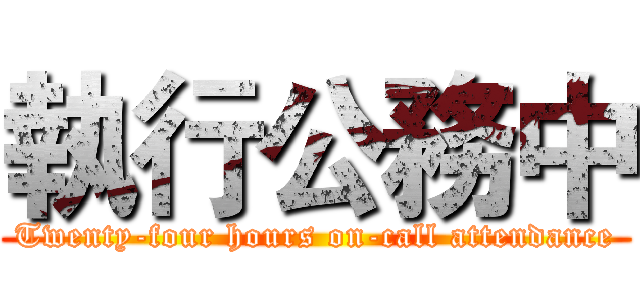 執行公務中 (Twenty-four hours on-call attendance)
