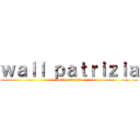 ｗａｌｌ ｐａｔｒｉｚｉａ (wall patrizia)