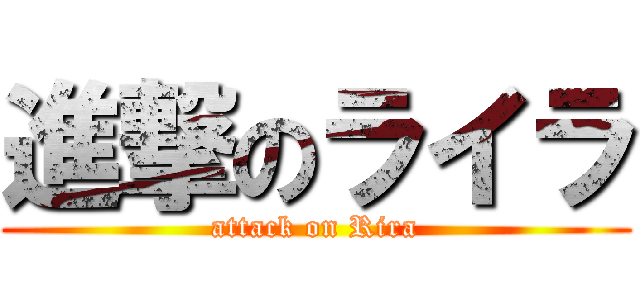 進撃のライラ (attack on Rira)