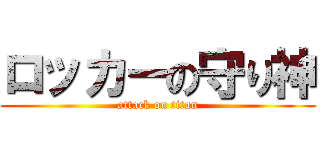 ロッカーの守り神 (attack on titan)