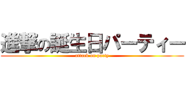 進撃の誕生日パーティー (attack on party)