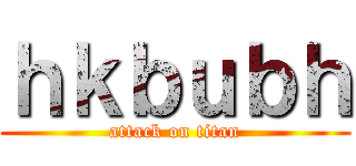 ｈｋｂｕｂｈ (attack on titan)