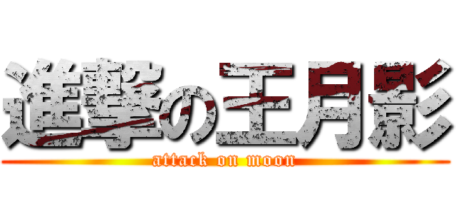 進撃の王月影 (attack on moon)