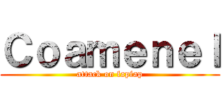 Ｃｏａｍｅｎｅｌ (attack on fapfap)