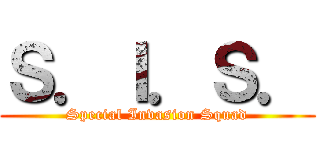 Ｓ．Ｉ．Ｓ． (Special Invasion Squad)