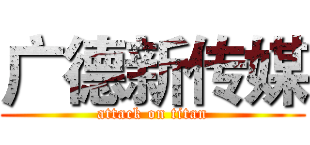 广德新传媒 (attack on titan)
