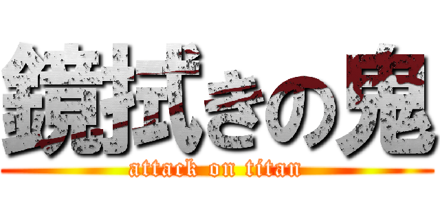 鏡拭きの鬼 (attack on titan)