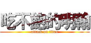 吃不飽的明翰 (attack on titan)