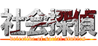 社会探偵 (detective of social studies)