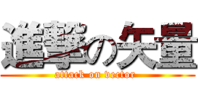 進撃の矢量 (attack on vector )