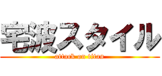 宅波スタイル (attack on titan)