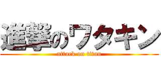 進撃のワタキン (attack on titan)