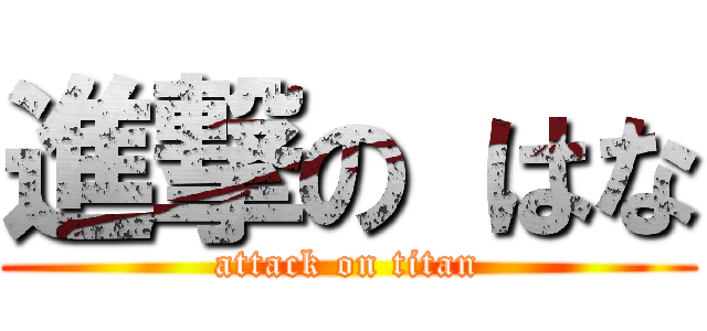 進撃の はな (attack on titan)