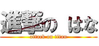 進撃の はな (attack on titan)