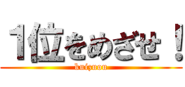１位をめざせ！ (kuizuou)