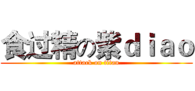 食过精の紫ｄｉａｏ (attack on titan)