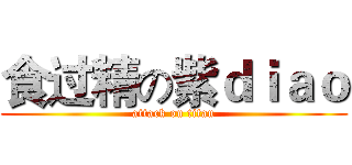 食过精の紫ｄｉａｏ (attack on titan)