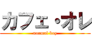 カフェ・オレ (normal boy)