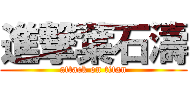 進撃葉石濤 (attack on titan)