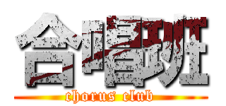 合唱班 (chorus club)